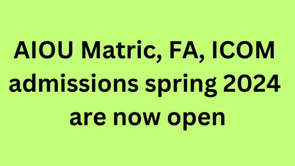 AIOU Matric, FA, ICOM admissions spring 2024 are now open