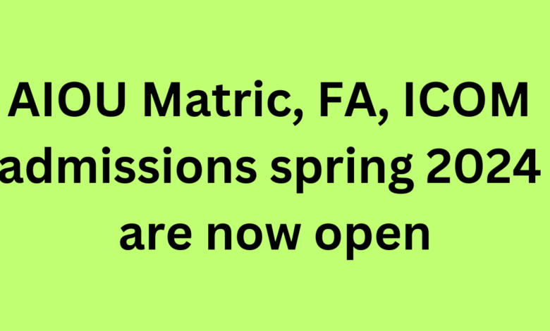 AIOU Matric FA ICOM admissions spring 2024 are now open