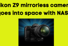 Out of this world Nikon Z9 mirrorless camera goes into space with NASA